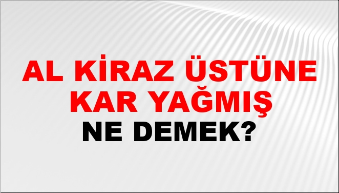 Al Kiraz Üstüne Kar Yağmış Ne Demek? Al Kiraz Üstüne Kar Yağmış