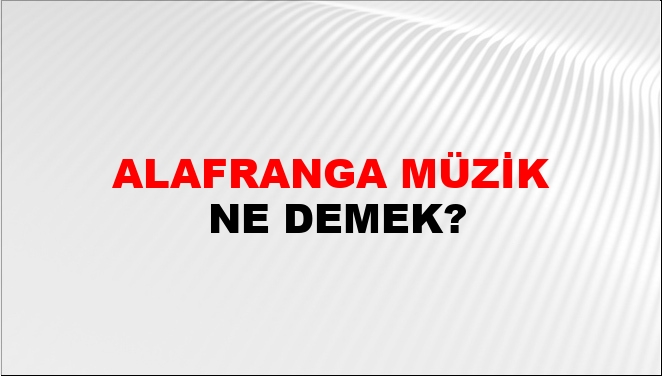 Alafranga Müzik Ne Demek?