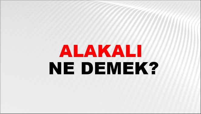 Alakalı Ne Demek?