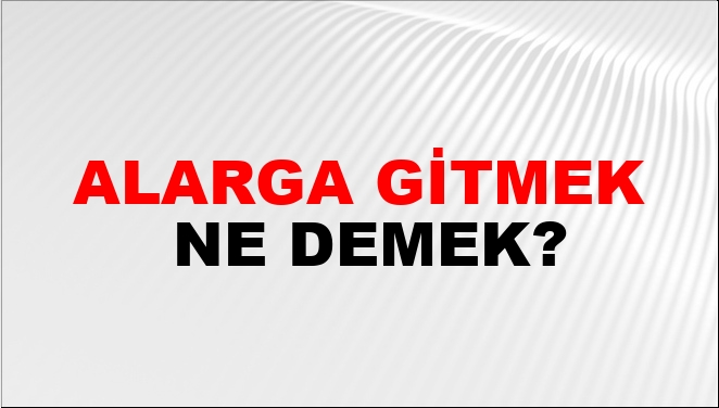 Alarga Gitmek Nasıl Yazılır?