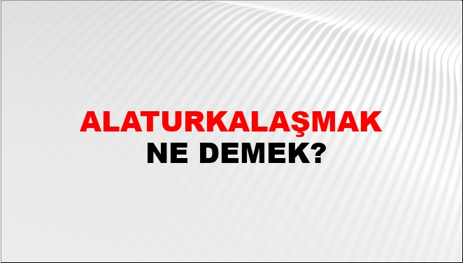 Alaturkalaşmak Nasıl Yazılır?