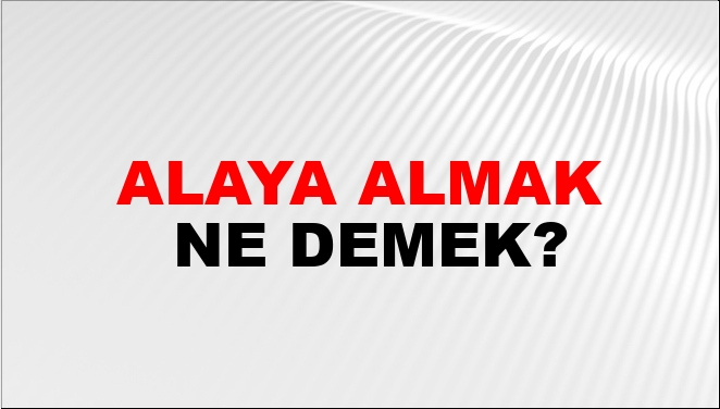 Alaya Almak Nasıl Yazılır?
