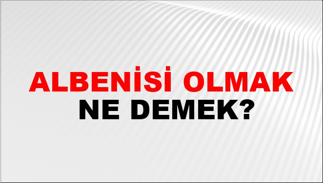 Albenisi Olmak Nasıl Yazılır?