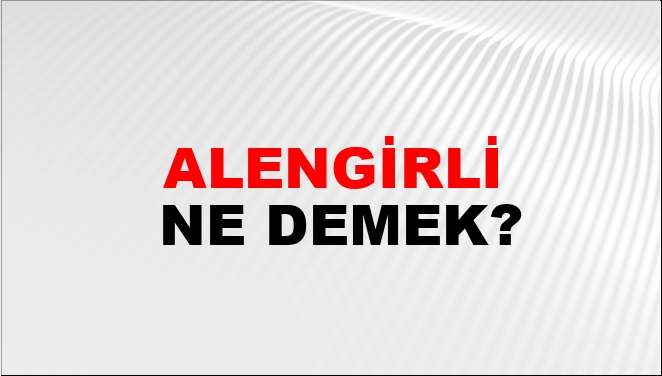 Alengirli Eş Anlamlısı?