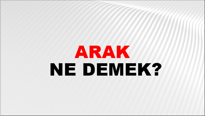 Arak Ne Demek Arak Kelimesinin TDK S zl k Anlam Nedir NTV Haber