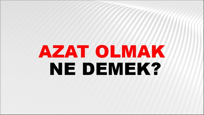 Azat eyle ne demek?