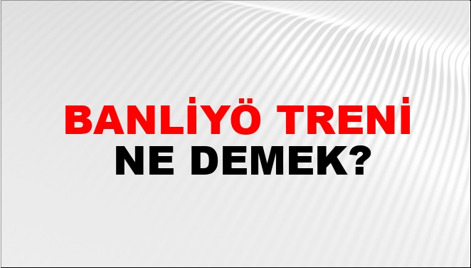 Treni kaçırmak ne demek ne anlama gelir?