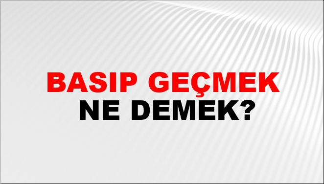 Basıp Geçmek Nasıl Yazılır?