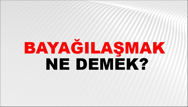 Bayağılaşmak Eş Anlamlısı?
