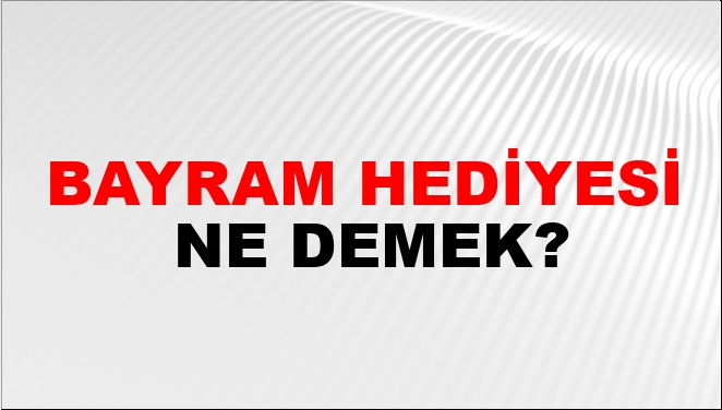 Bayram Hediyesi Ne Demek?