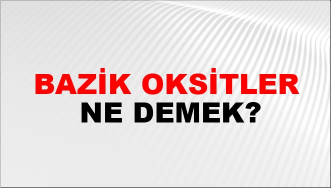 Bazik Oksitler Nasıl Yazılır?