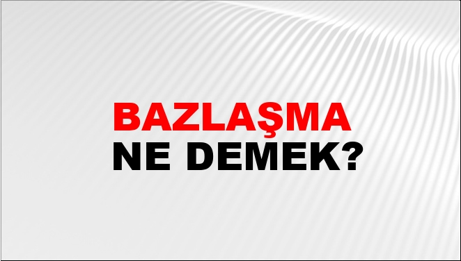 Bazlaşma Nasıl Yazılır?