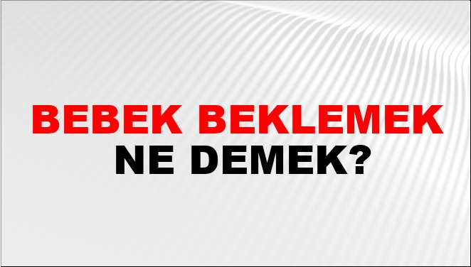 Bebek Beklemek Nasıl Yazılır?