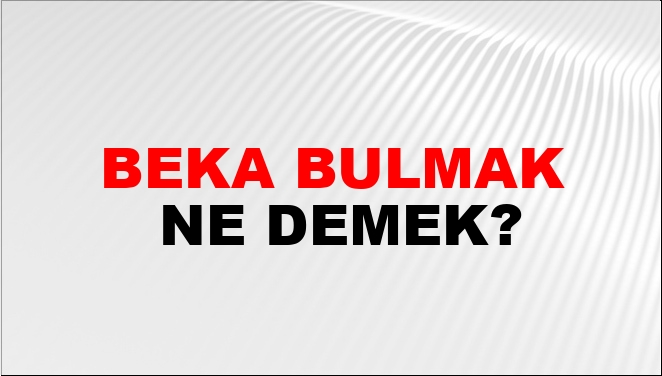 Beka Bulmak Ne Demek?