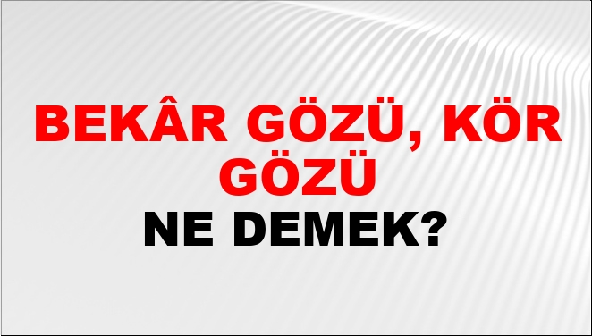 Bekâr Gözü, Kör Gözü Ne Demek?
