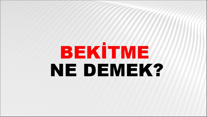 Bekitme Ne Demek?