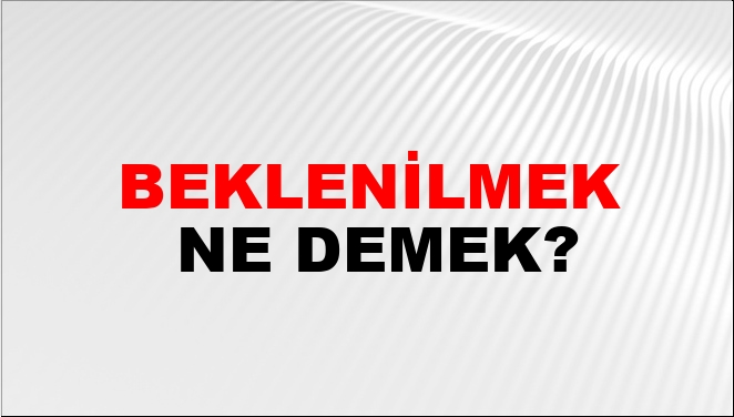 Beklenilmek Ne Demek?