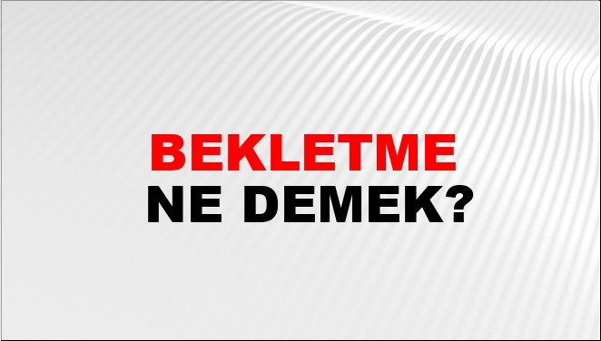Bekletme Ne Demek?