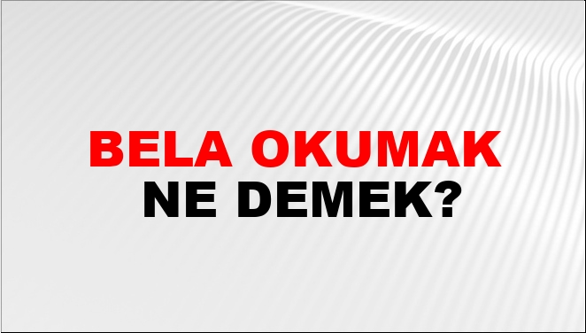 Bela Okumak Nasıl Yazılır?