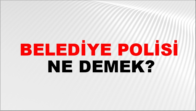 Belediye Polisi Ne Demek?