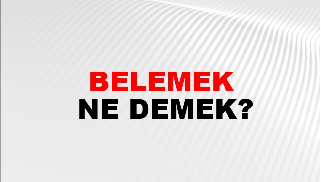 Belemek Ne Demek?