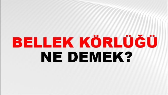 Bellek Körlüğü Nasıl Yazılır?