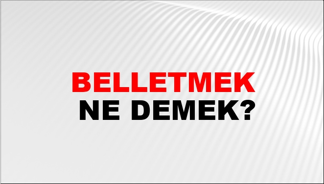 Belletmek Ne Demek?
