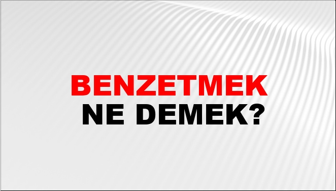 Benzetmek Eş Anlamlısı?