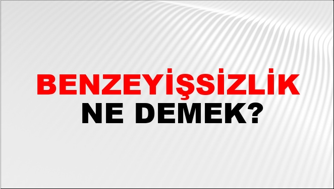 Benzeyişsizlik Ne Demek?