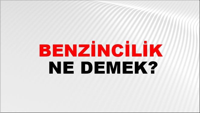 Benzincilik Ne Demek?