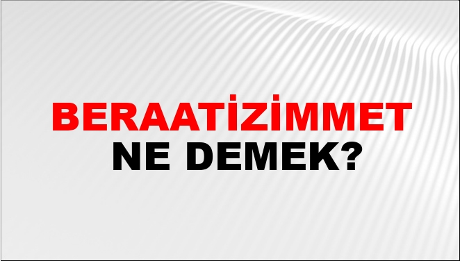 Beraatizimmet Ne Demek?