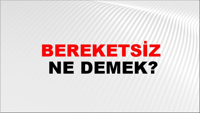 Bereketsiz Ne Demek?