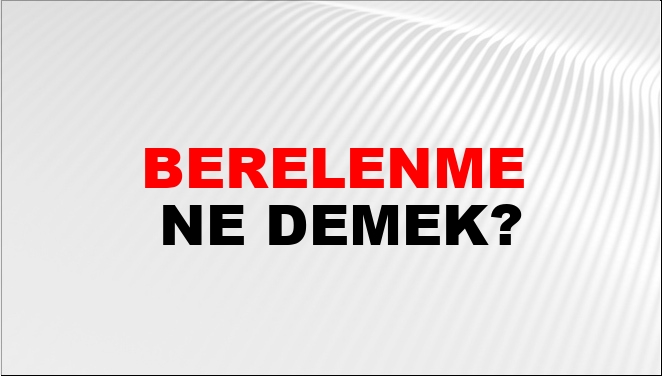 Berelenme Ne Demek?