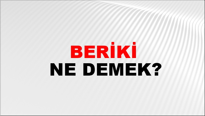 Beriki Ne Demek?