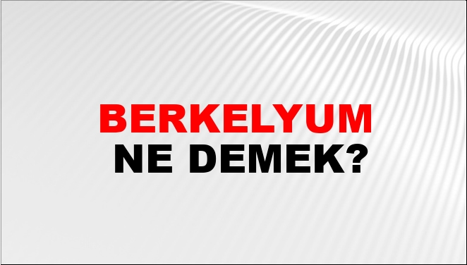 Berkelyum Ne Demek?