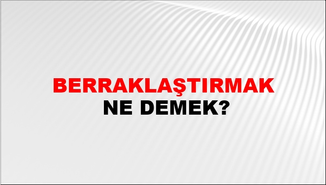 Berraklaştırmak Nasıl Yazılır?