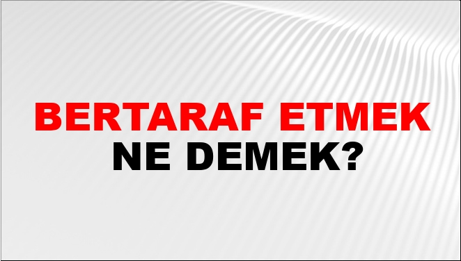 Bertaraf Etmek Nasıl Yazılır?