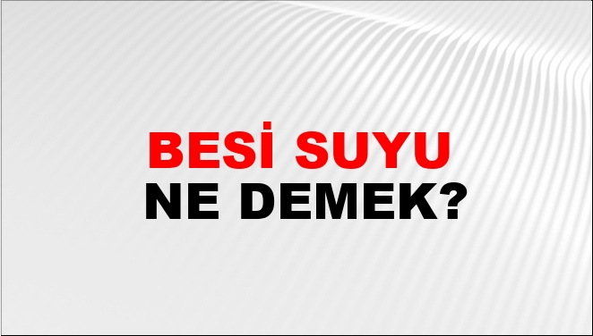 Besi Suyu Ne Demek?