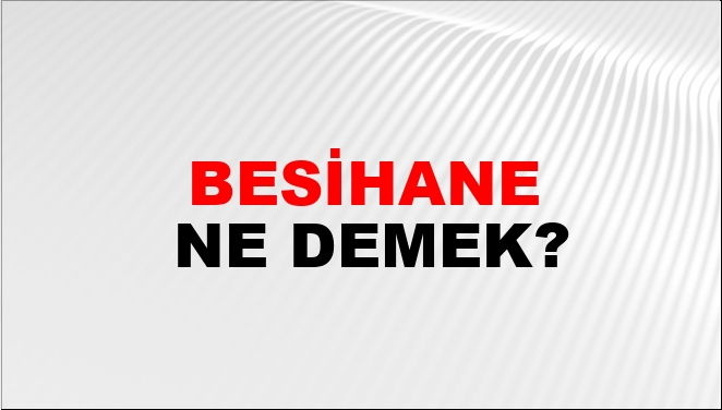 Besihane Ne Demek?