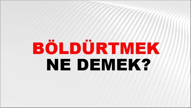 Böldürtmek Nasıl Yazılır?
