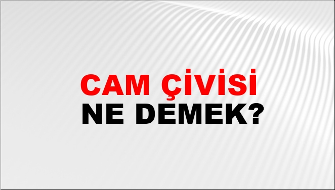 Cam Çivisi Nasıl Yazılır?