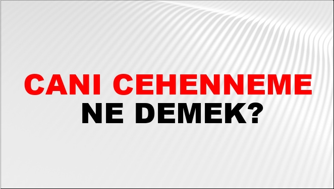 Canı Cehenneme Ne Demek?