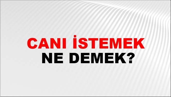 Canı İstemek Nasıl Yazılır?