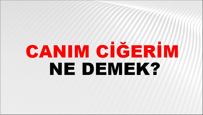 Canım Ciğerim Nasıl Yazılır?