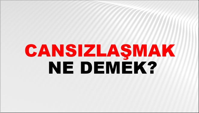 Cansızlaşmak Nasıl Yazılır?