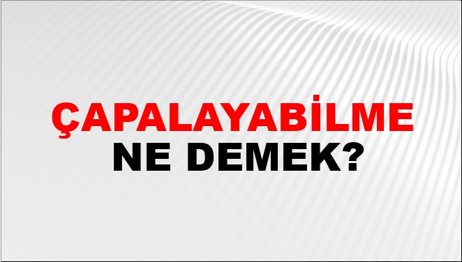 Çapalayabilme Ne Demek?