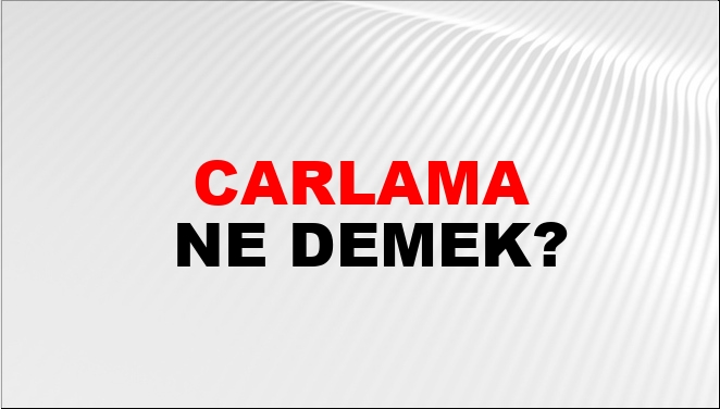Carlama Ne Demek?