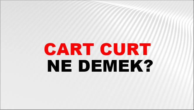 Cart Curt Ne Demek?
