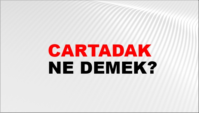 Cartadak Ne Demek?