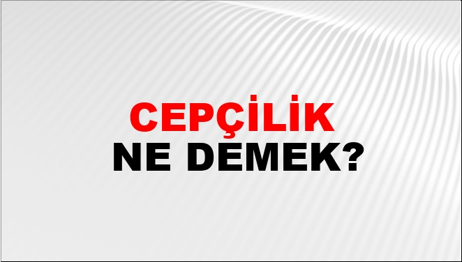 Cepçilik Ne Demek?